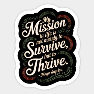 My mission in life is not merely to survive, but to thrive.  – Maya Angelou Sticker